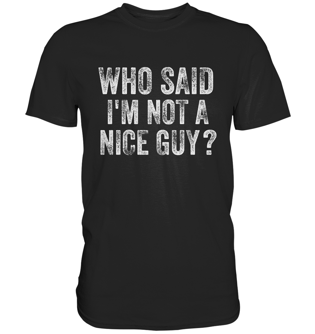 WHO SAID I'M NOT A NICE GUY - Statement T-Shirt