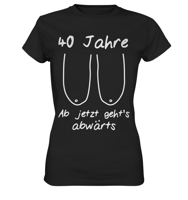 40. Geburtstag - Jetzt gehts Abwärts - Damen T-Shirt