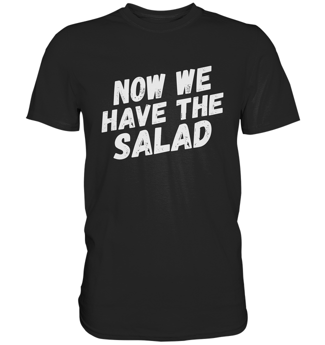 NOW WE HAVE THE SALAD - Denglisch Sprüche Shirt