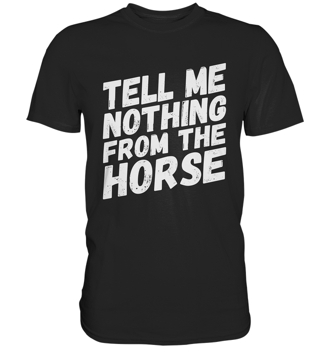 TELL ME NOTHING FROM THE HORSE - Denglisch Sprüche Shirt