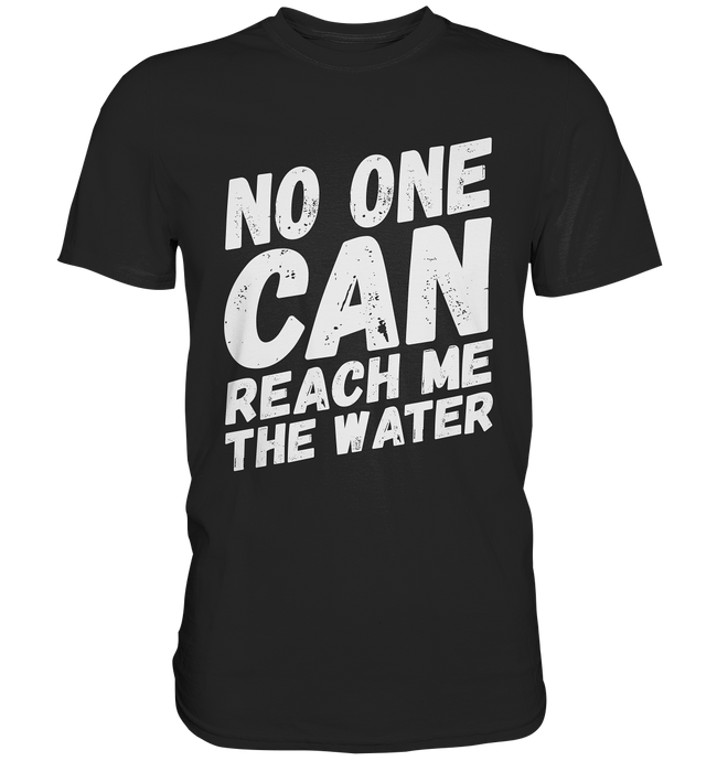 NO ONE CAN REACH ME THE WATER - Denglisch Sprüche Shirt