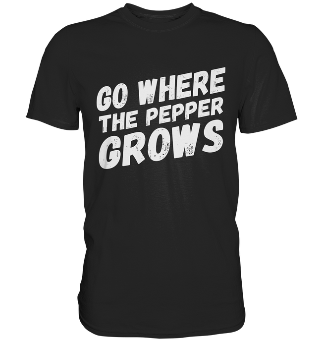 GO WHERE THE PEPPER GROWS - Denglisch Sprüche Shirt