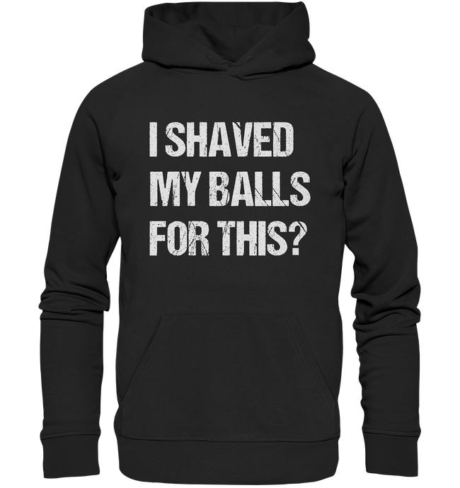 I Shaved My Balls For This - Hoodie