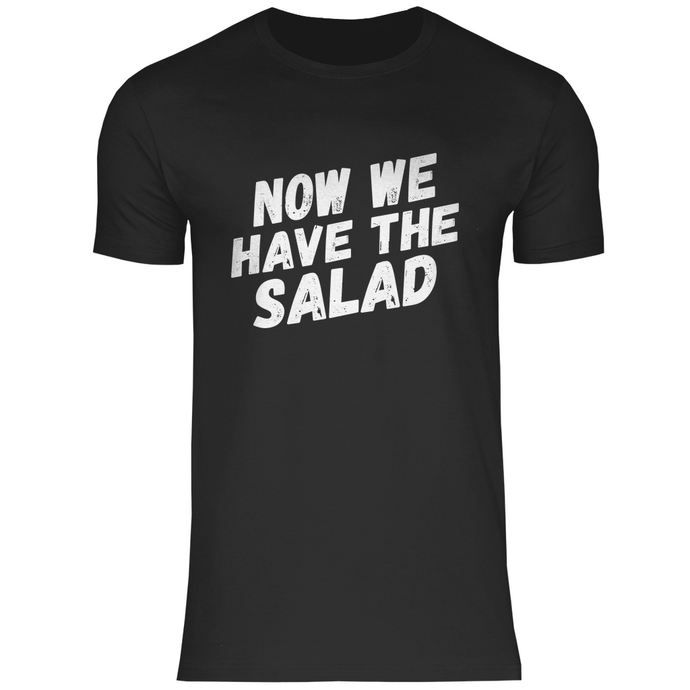 NOW WE HAVE THE SALAD - DENGLISCH SPRÜCHE SHIRT